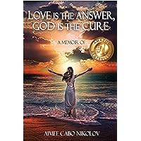 Love is the Answer, God is the Cure: A True Story of Abuse, Betrayal and Unconditional Love Love is the Answer, God is the Cure: A True Story of Abuse, Betrayal and Unconditional Love Kindle Audible Audiobook Paperback