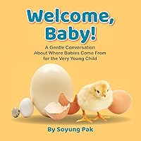 Welcome, Baby!: A Gentle Conversation About Where Babies Come From for the Very Young Child Welcome, Baby!: A Gentle Conversation About Where Babies Come From for the Very Young Child Paperback Kindle