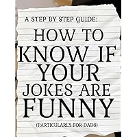 A Step by Step Guide: How to Know if Your Jokes are Funny (Particularly for Dads): FAKE BOOK COVER FOR PRANK, A gag gift for dads, Blank lined 120 page notebook