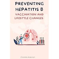 Preventing Hepatitis B: Vaccination and Lifestyle Changes Preventing Hepatitis B: Vaccination and Lifestyle Changes Kindle Paperback