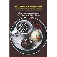 Hot Chocolate Bombs: Make Hot Chocolate Bombs for A Cozy and Sweet Winter