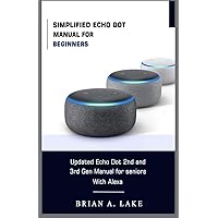 SIMPLIFIED ECHO DOT MANUAL FOR BEGINNERS: Updated Amazon Echo Dot 2nd and 3rd Gen User Guide for Seniors with Alexa SIMPLIFIED ECHO DOT MANUAL FOR BEGINNERS: Updated Amazon Echo Dot 2nd and 3rd Gen User Guide for Seniors with Alexa Paperback Kindle