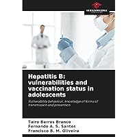 Hepatitis B: vulnerabilities and vaccination status in adolescents: Vulnerability behaviour, knowledge of forms of transmission and prevention Hepatitis B: vulnerabilities and vaccination status in adolescents: Vulnerability behaviour, knowledge of forms of transmission and prevention Paperback