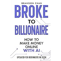 Broke to Billionaire: How to Make Money Online with Ai
