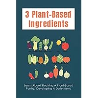 3 Plant-Based Ingredients: Learn About Stocking A Plant-Based Pantry, Developing A Daily Menu: How To Cook Everything Vegetarian
