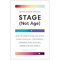 Stage (Not Age): How to Understand and Serve People Over 60--the Fastest Growing, Most Dynamic Market in the World Stage (Not Age): How to Understand and Serve People Over 60--the Fastest Growing, Most Dynamic Market in the World Hardcover Audible Audiobook Kindle Audio CD