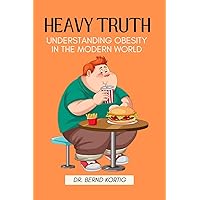 Heavy Truth : Understanding Obesity in the Morden World Heavy Truth : Understanding Obesity in the Morden World Kindle Paperback