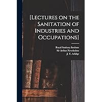 [Lectures on the Sanitation of Industries and Occupations] [electronic Resource] [Lectures on the Sanitation of Industries and Occupations] [electronic Resource] Paperback Leather Bound