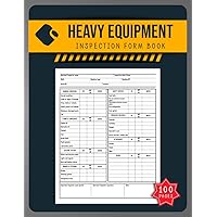 Heavy Equipment Inspection Form Book: Daily Safety Inspection Checklist For Heavy Equipments | Pre-Departure Inspection And Maintenance Operations Log Book | 100 Pages