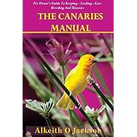 The Canaries Manual: Pet Owner's Guide To Keeping - Feeding - Care - Breeding And Diseases (Pet Birds) The Canaries Manual: Pet Owner's Guide To Keeping - Feeding - Care - Breeding And Diseases (Pet Birds) Paperback