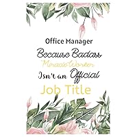 Office Manager Gifts : Because Badass Miracle Worker ~ Notebook: Office Manager Appreciation Gifts Blank Lined Journal Unique Thank You Gifts for Coworkers Women Men /Retirement/End of Year Gift
