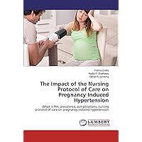 The Impact of the Nursing Protocol of Care on Pregnancy Induced Hypertension: What is PIH, prevalence, complications, nursing protocol of care on pregnancy induced hypertension