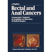 Rectal and Anal Cancers: Conservative Treatment by Irradiation — an Alternative to Radical Surgery Rectal and Anal Cancers: Conservative Treatment by Irradiation — an Alternative to Radical Surgery Kindle Hardcover Paperback