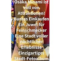 Osaka Minami ist voll von Attraktionen! Buntes Einkaufen Ein Juwel für Feinschmecker Eine Stadt voller nächtlicher Erlebnisse Einzigartiges Stadt-Fotoalbum (German Edition)