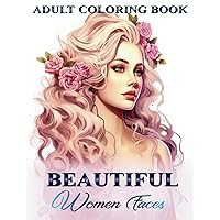 Beautiful Women Faces Adult Coloring Book: Explore a World of Timeless Beauty with 35 Realistic Female Portraits and Stunning Hairstyles Beautiful Women Faces Adult Coloring Book: Explore a World of Timeless Beauty with 35 Realistic Female Portraits and Stunning Hairstyles Paperback