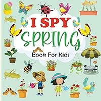 I Spy Spring Book For Kids: Fun and Cute Interactive Guessing Game Book for Children of Ages 3-8 | Educational Activity Book of Spring Images for ... for Girls & Boys | Also Suitable For 9-10.