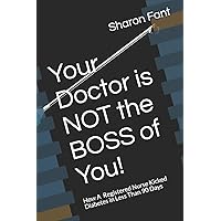 Your Doctor is NOT the BOSS of You!: How A Registered Nurse Kicked Diabetes In Less Than 90 Days Your Doctor is NOT the BOSS of You!: How A Registered Nurse Kicked Diabetes In Less Than 90 Days Paperback