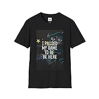 I Paused My Game to Be Here Video Gamer Mens and Women's Funny T Shirt 100% Cotton