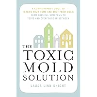 The Toxic Mold Solution: A Comprehensive Guide to Healing Your Home and Body from Mold: From Physical Symptoms to Tests and Everything in Between The Toxic Mold Solution: A Comprehensive Guide to Healing Your Home and Body from Mold: From Physical Symptoms to Tests and Everything in Between Kindle Paperback