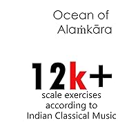 Ocean of Alaṁkāra: 12k+ scale exercises according to Indian Classical Music Ocean of Alaṁkāra: 12k+ scale exercises according to Indian Classical Music Paperback