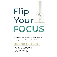 Flip Your Focus: How to Build Resilient Mindsets, Reduce Anxiety and Move Forward in Wellbeing Flip Your Focus: How to Build Resilient Mindsets, Reduce Anxiety and Move Forward in Wellbeing Kindle Paperback