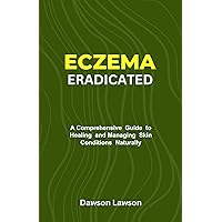 ECZEMA ERADICATED : A Comprehensive Guide to Healing and Managing Skin Conditions Naturally ECZEMA ERADICATED : A Comprehensive Guide to Healing and Managing Skin Conditions Naturally Kindle Paperback