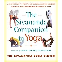 The Sivananda Companion to Yoga: A Complete Guide to the Physical Postures, Breathing Exercises, Diet, Relaxation, and Meditation Techniques of Yoga The Sivananda Companion to Yoga: A Complete Guide to the Physical Postures, Breathing Exercises, Diet, Relaxation, and Meditation Techniques of Yoga Paperback