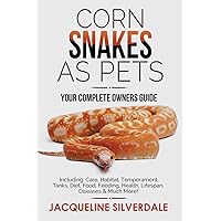 Corn Snakes as Pets - Your Complete Owners Guide: Including: Care, Habitat, Temperament, Tanks, Diet, Food, Feeding, Health, Lifespan, Diseases and Much More! Corn Snakes as Pets - Your Complete Owners Guide: Including: Care, Habitat, Temperament, Tanks, Diet, Food, Feeding, Health, Lifespan, Diseases and Much More! Paperback Kindle