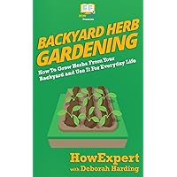 Backyard Herb Gardening: How To Grow Herbs From Your Backyard and Use It For Everyday Life