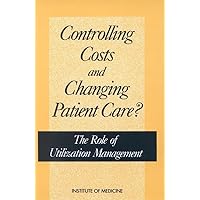 Controlling Costs and Changing Patient Care?: The Role of Utilization Management Controlling Costs and Changing Patient Care?: The Role of Utilization Management Paperback Hardcover Mass Market Paperback
