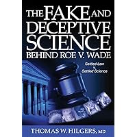 The Fake and Deceptive Science Behind Roe V. Wade: Settled Law? vs. Settled Science? The Fake and Deceptive Science Behind Roe V. Wade: Settled Law? vs. Settled Science? Hardcover Kindle