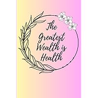 The Greatest Wealth is Health: Wealth Spectrum: Health as the Ultimate Currency, 120 Pages, Ideal for health lovers