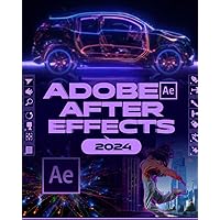 Adobe After Effects 2024: A Comprehensive Mastery Guide to Animation, Visual Effects, and Dynamic Storytelling from Novice to Expert Adobe After Effects 2024: A Comprehensive Mastery Guide to Animation, Visual Effects, and Dynamic Storytelling from Novice to Expert Paperback Kindle Hardcover