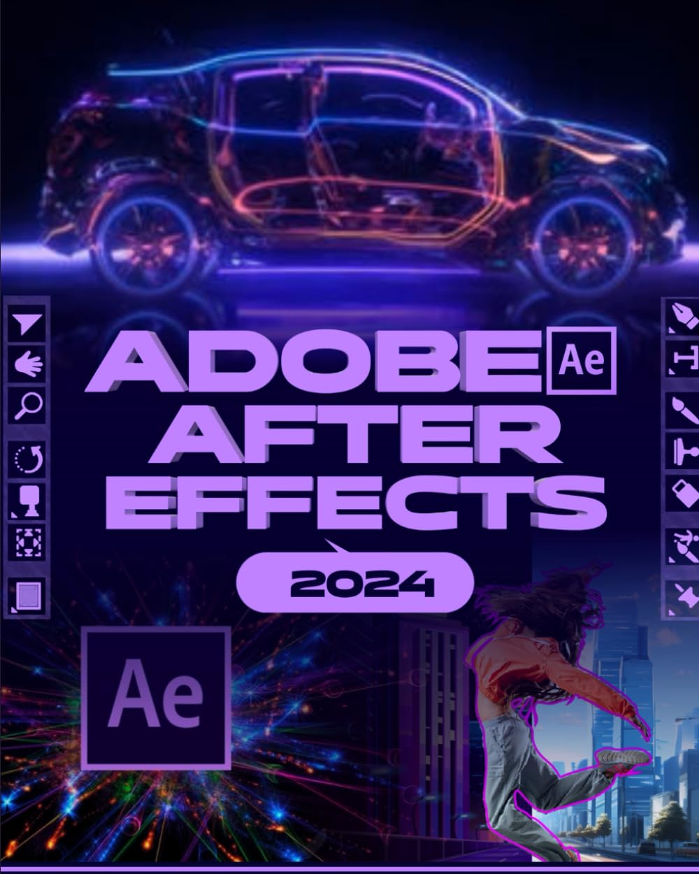 Adobe After Effects 2024: A Comprehensive Mastery Guide to Animation, Visual Effects, and Dynamic Storytelling from Novice to Expert