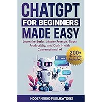 ChatGPT for Beginners Made Easy: Learn the Basics, Master Prompts, Boost Productivity, and Cash In With Conversational AI ChatGPT for Beginners Made Easy: Learn the Basics, Master Prompts, Boost Productivity, and Cash In With Conversational AI Paperback Kindle Audible Audiobook Hardcover