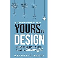 Yours To Design: Constructing a Life That is Meaningful Yours To Design: Constructing a Life That is Meaningful Paperback
