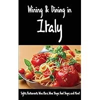 Wining & Dining in Italy: Sights, Restaurants, Wine Bars, Wine Shops, Food Shops, and More! Wining & Dining in Italy: Sights, Restaurants, Wine Bars, Wine Shops, Food Shops, and More! Paperback Kindle