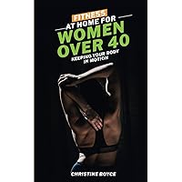 Fitness at Home for Women Over 40: Keeping Your Body in Motion Fitness at Home for Women Over 40: Keeping Your Body in Motion Paperback Audible Audiobook Kindle