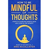 How To Be Mindful Of Thoughts: Steps To Achieving Mindfulness And Living In The Moment (Buddha on the Inside)