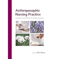 Anthroposophic Nursing Practice: Foundations and Indications for Everyday Caregiving
