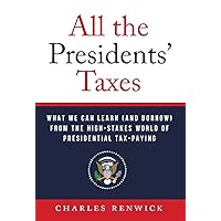 All the Presidents' Taxes: What We Can Learn (and Borrow) from the High-Stakes World of Presidential Tax-Paying