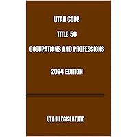 UTAH CODE TITLE 58 OCCUPATIONS AND PROFESSIONS 2024 EDITION UTAH CODE TITLE 58 OCCUPATIONS AND PROFESSIONS 2024 EDITION Kindle Paperback