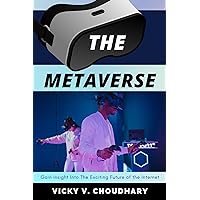 The Metaverse: Gain Insight Into The Exciting Future of the Internet (The Exciting World of Web 3.0: The Future of Internet Book 1) The Metaverse: Gain Insight Into The Exciting Future of the Internet (The Exciting World of Web 3.0: The Future of Internet Book 1) Kindle Hardcover Paperback