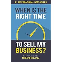 When is the Right Time to Sell My Business?: The Expert Answer by Richard Mowrey