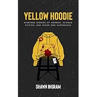 Yellow Hoodie: Nineteen stories of horror, science fiction, and other odd happenings.