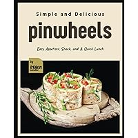 Simple and Delicious Pinwheels: Easy Appetizer, Snack, and A Quick Lunch Simple and Delicious Pinwheels: Easy Appetizer, Snack, and A Quick Lunch Paperback Kindle