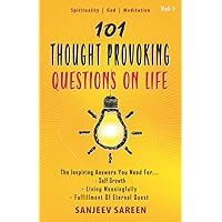 101 Thought Provoking Questions On Life: The Inspiring Answers You Need For Self Growth, Living Meaningfully, and Fulfillment Of Eternal Quest (Spiritual Uplifting Books)