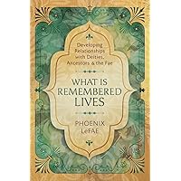 What Is Remembered Lives: Developing Relationships with Deities, Ancestors & the Fae What Is Remembered Lives: Developing Relationships with Deities, Ancestors & the Fae Paperback Kindle