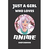 Just A Girl Who Loves Anime: Blank Manga Sketch Book for Drawing and Sketching Anime Drawing Paper Art Supplies Otaku (Anime lover) Perfect Gift