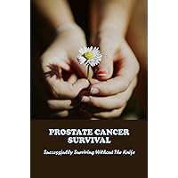 Prostate Cancer Survival: Successfully Surviving Without The Knife